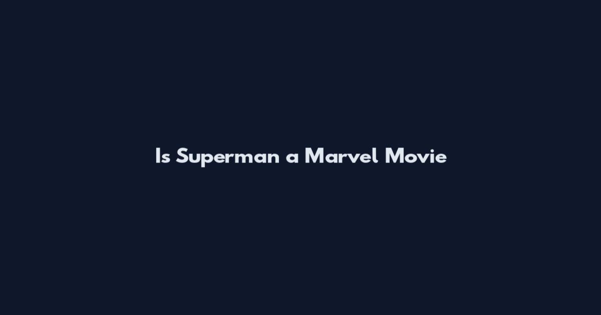 Is Superman a Marvel Movie