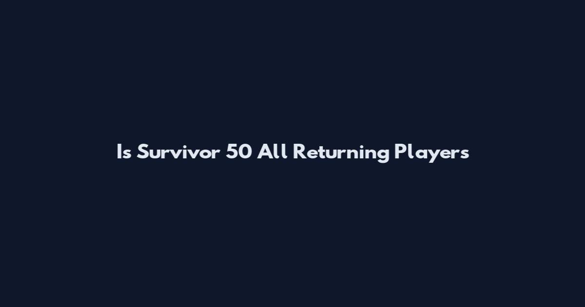 Is Survivor 50 All Returning Players