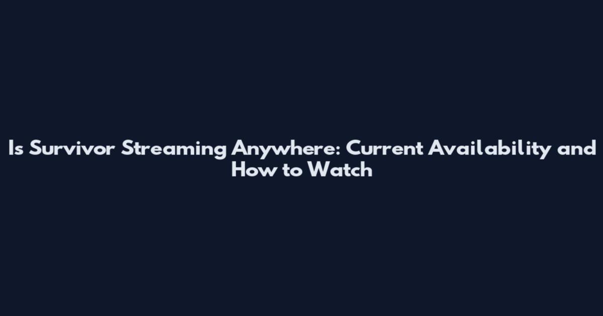 Is Survivor Streaming Anywhere: Current Availability and How to Watch