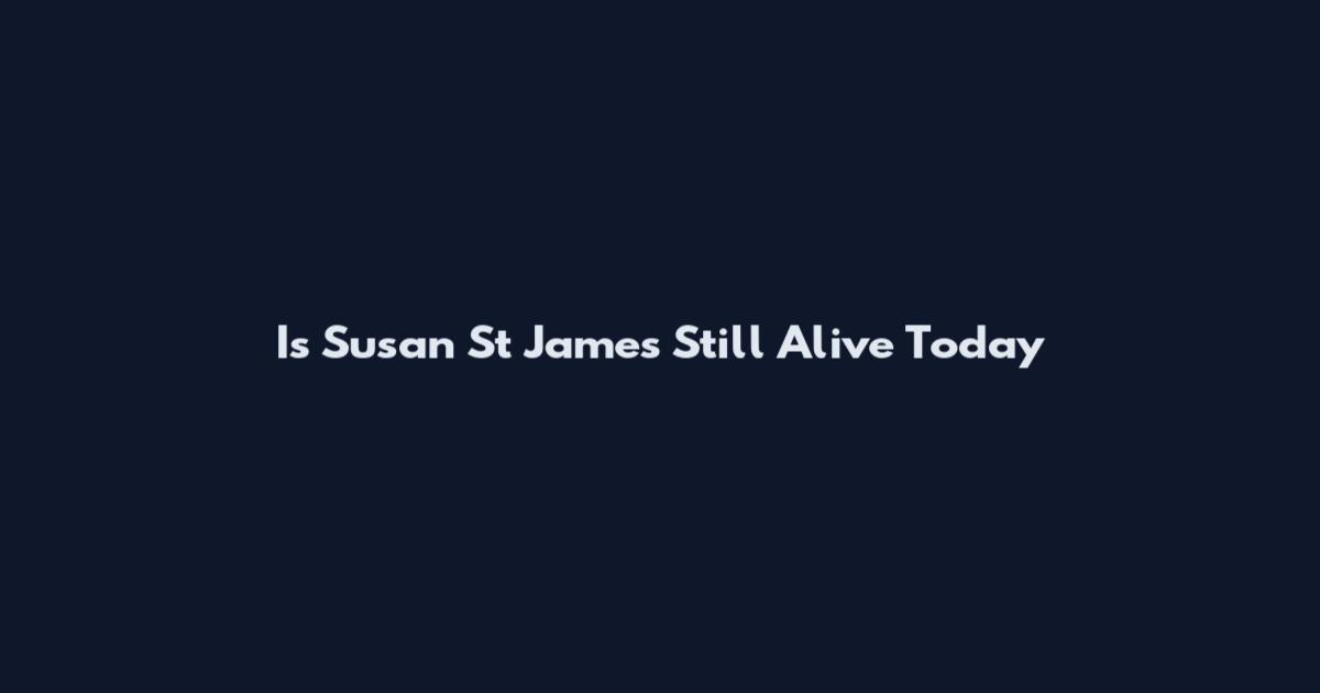 Is Susan St James Still Alive Today