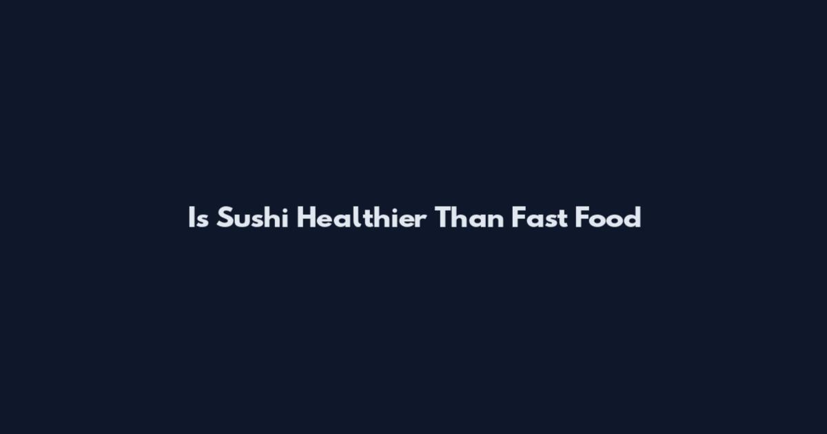 Is Sushi Healthier Than Fast Food