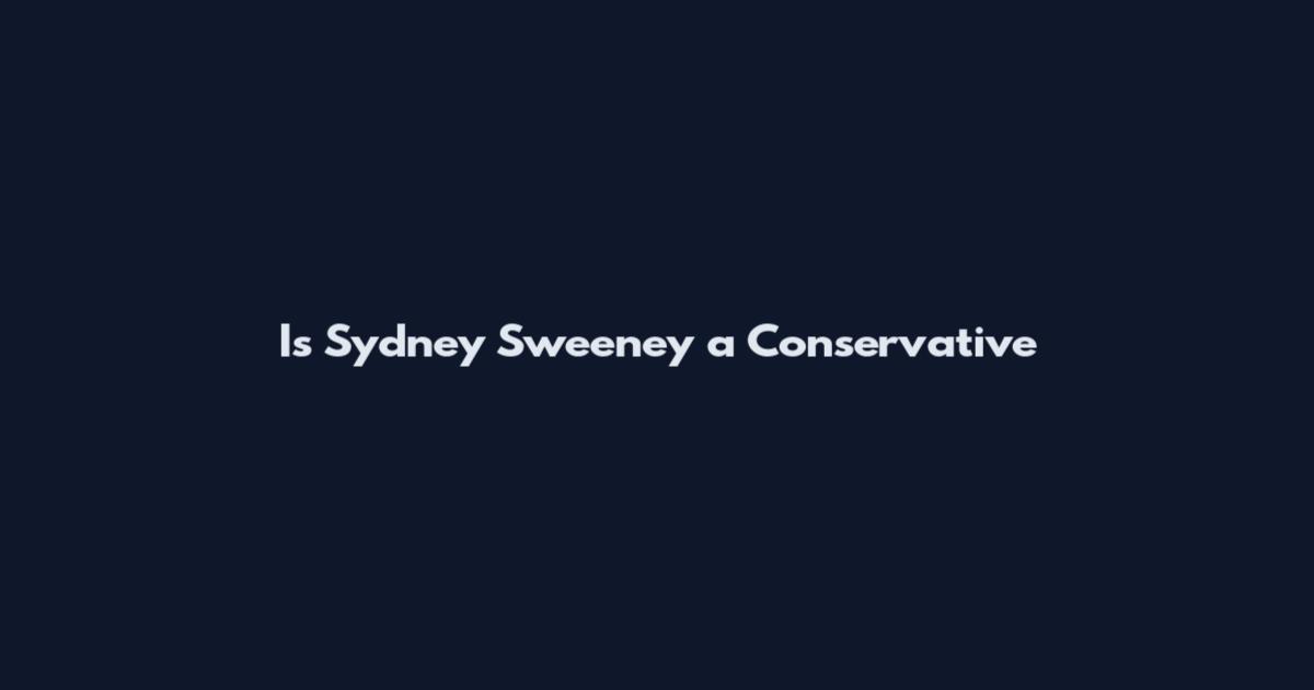 Is Sydney Sweeney a Conservative