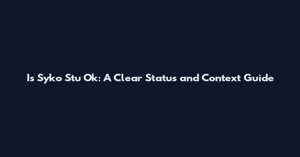 Is Syko Stu Ok: A Clear Status and Context Guide