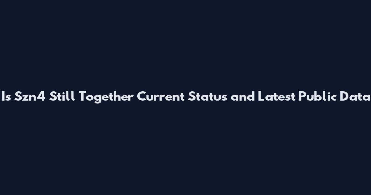 Is Szn4 Still Together Current Status and Latest Public Data