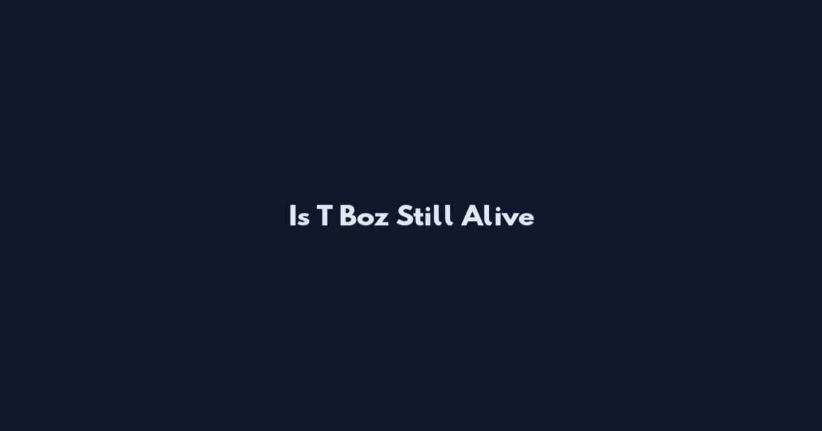Is T Boz Still Alive
