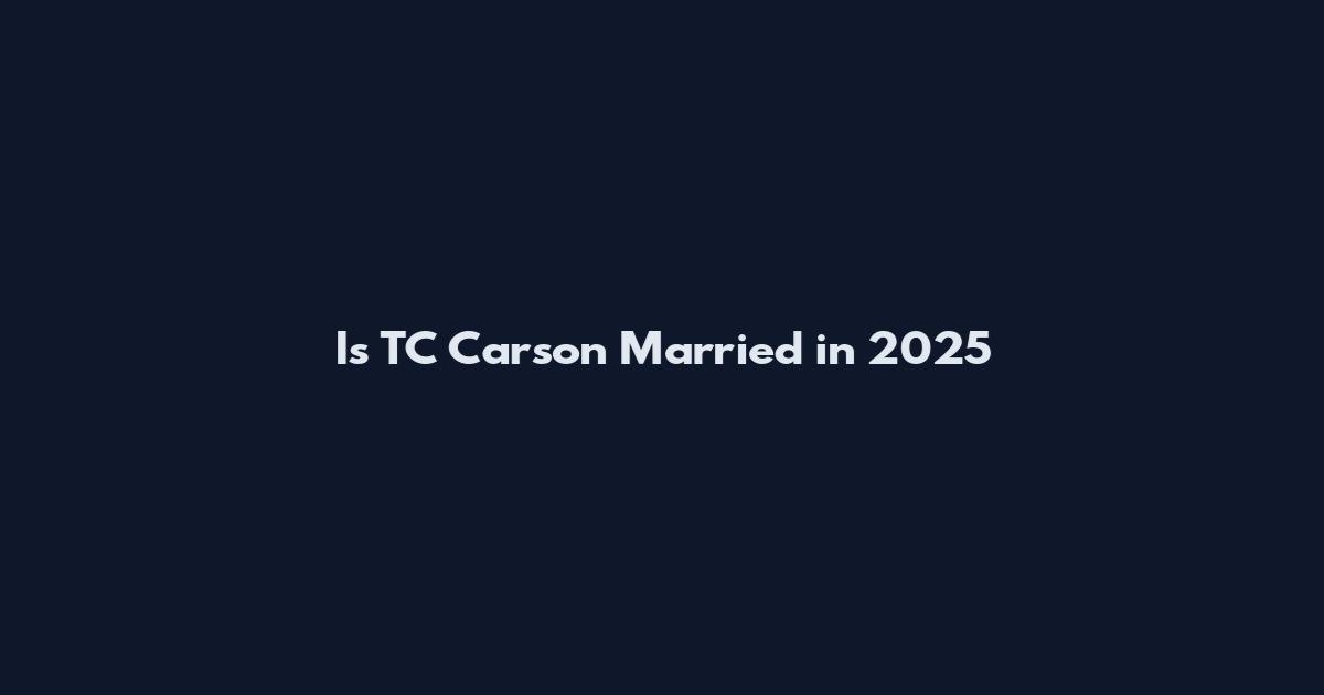 Is TC Carson Married in 2025