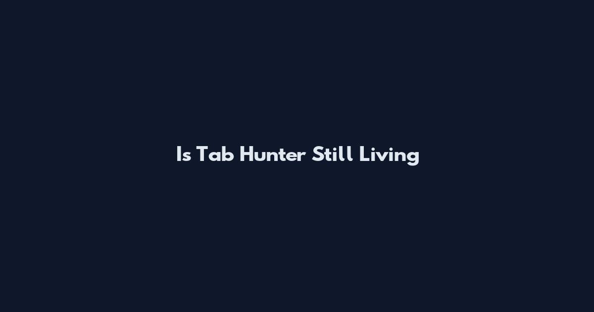 Is Tab Hunter Still Living