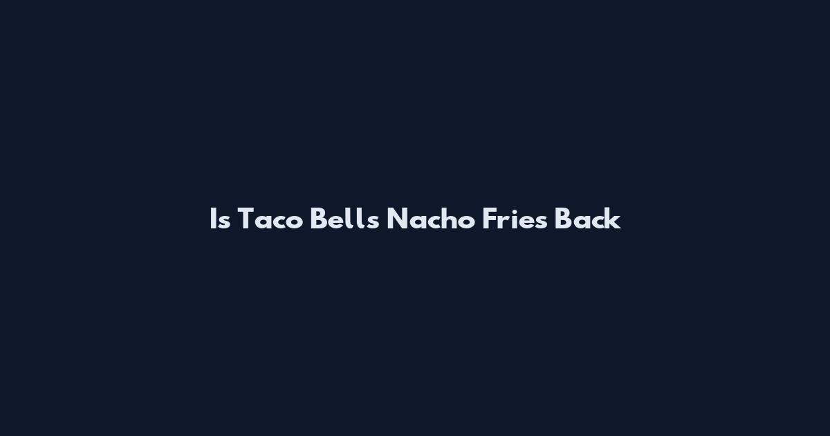 Is Taco Bell's Nacho Fries Back