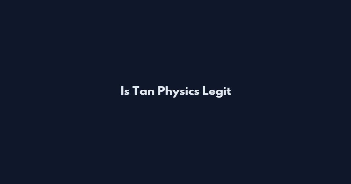 Is Tan Physics Legit