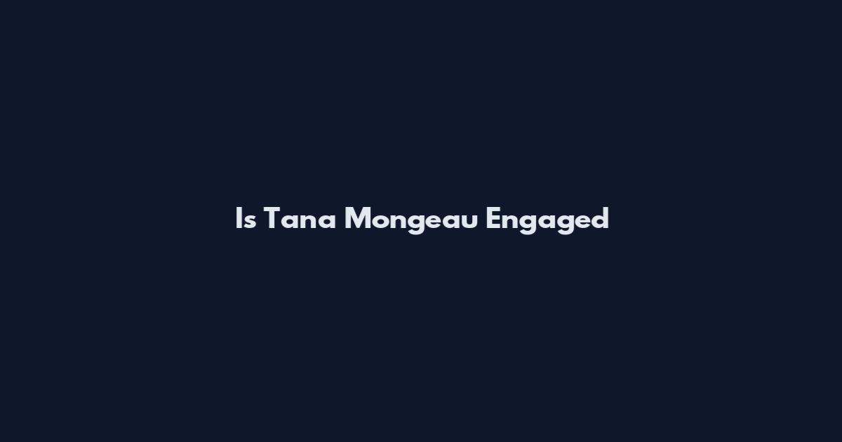 Is Tana Mongeau Engaged