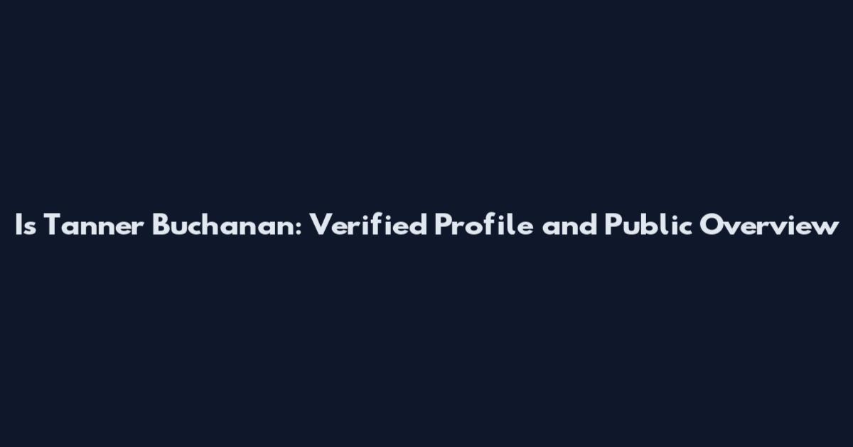 Is Tanner Buchanan: Verified Profile and Public Overview