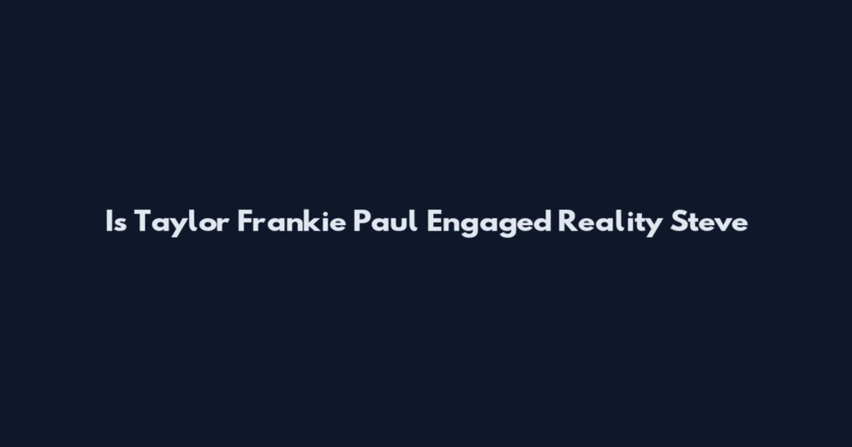 Is Taylor Frankie Paul Engaged Reality Steve