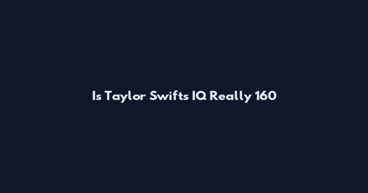Is Taylor Swift's IQ Really 160