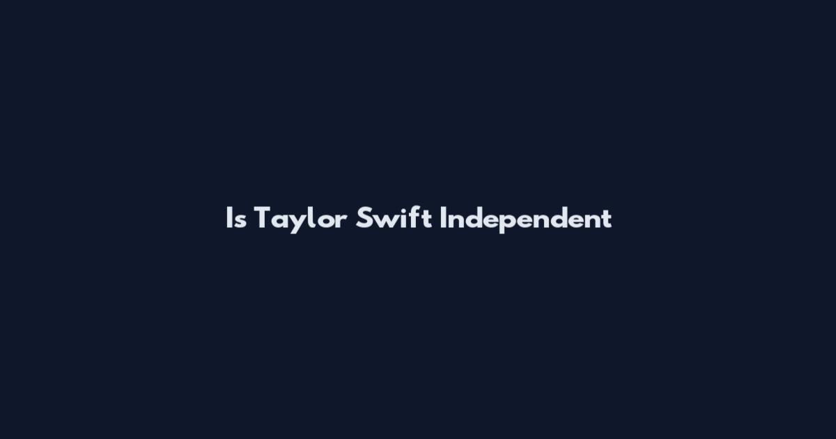 Is Taylor Swift Independent