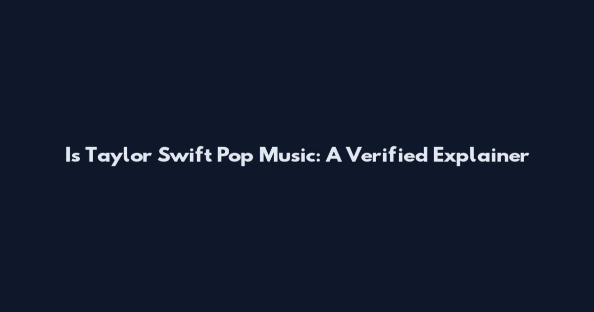 Is Taylor Swift Pop Music: A Verified Explainer