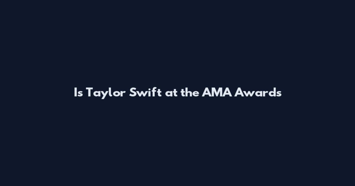 Is Taylor Swift at the AMA Awards