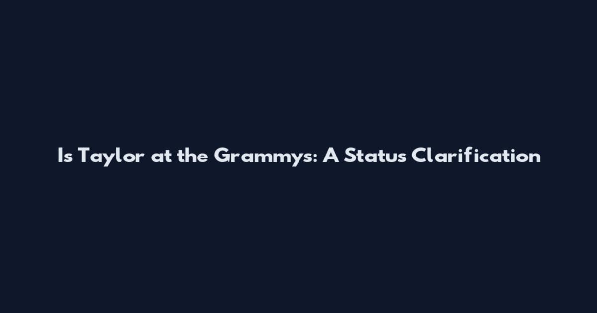 Is Taylor at the Grammys: A Status Clarification