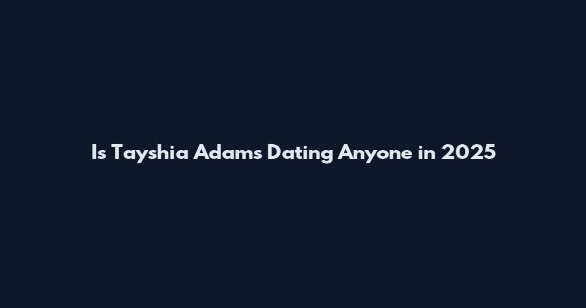 Is Tayshia Adams Dating Anyone in 2025