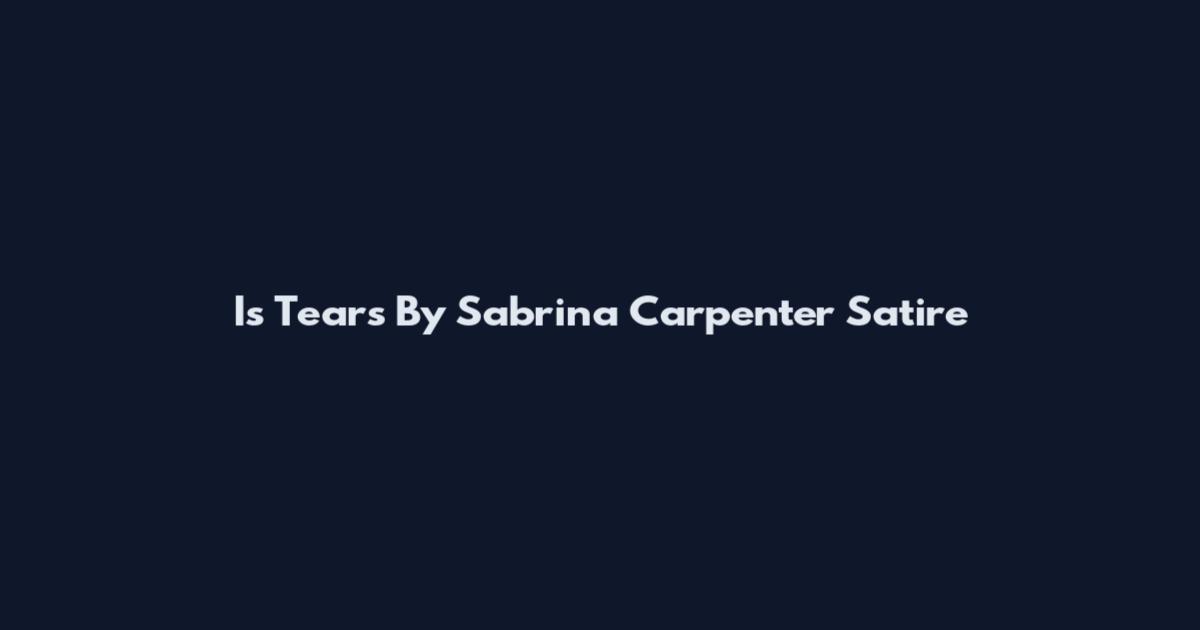Is Tears By Sabrina Carpenter Satire