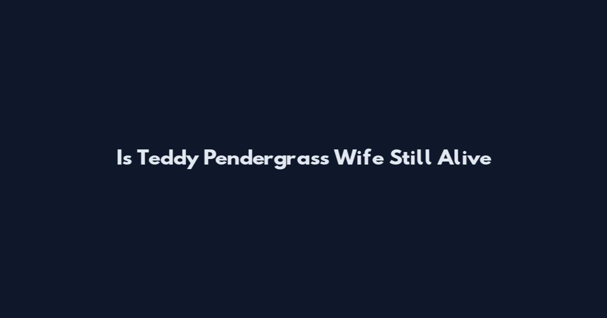 Is Teddy Pendergrass Wife Still Alive
