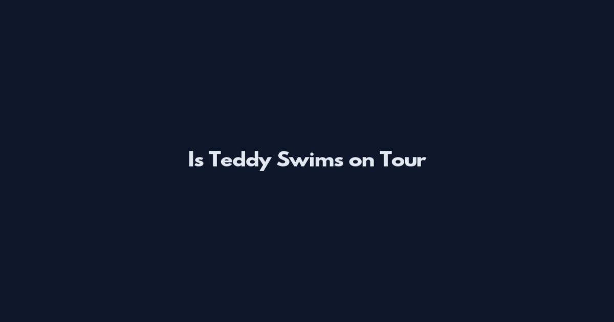 Is Teddy Swims on Tour