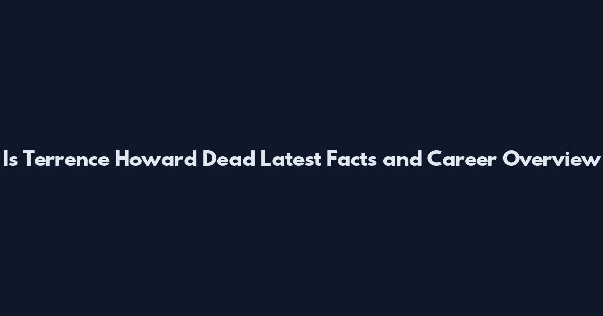 Is Terrence Howard Dead Latest Facts and Career Overview