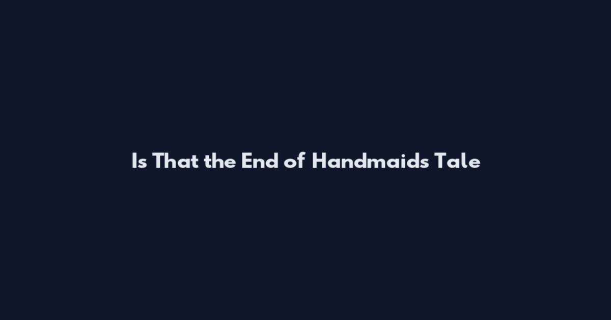 Is That the End of Handmaid's Tale