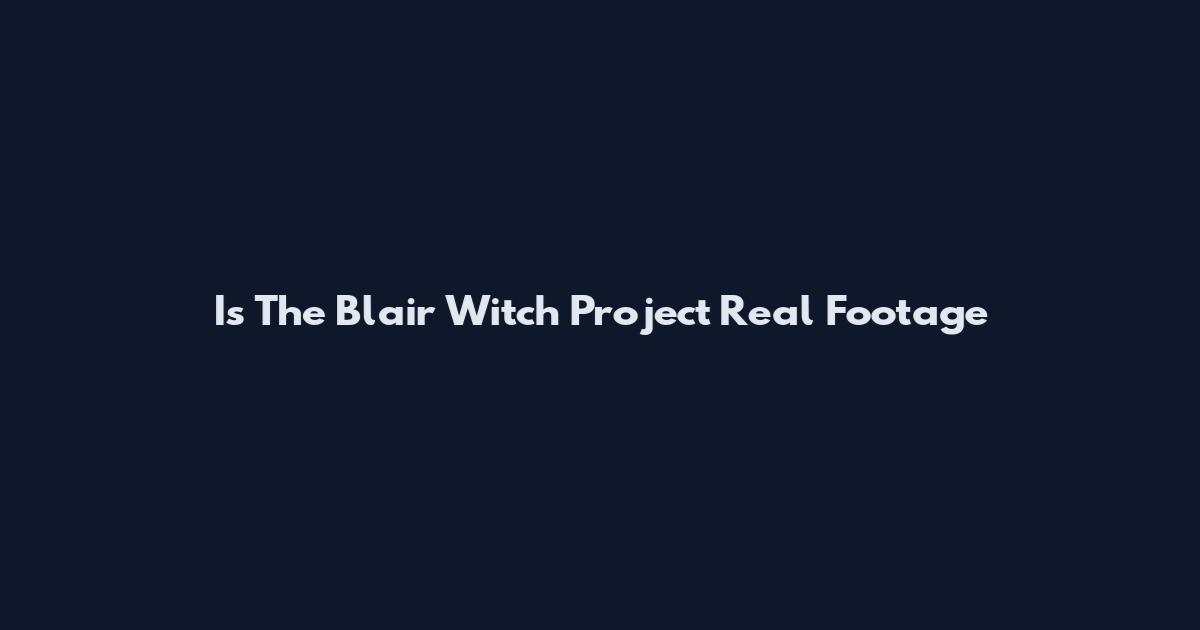 Is The Blair Witch Project Real Footage