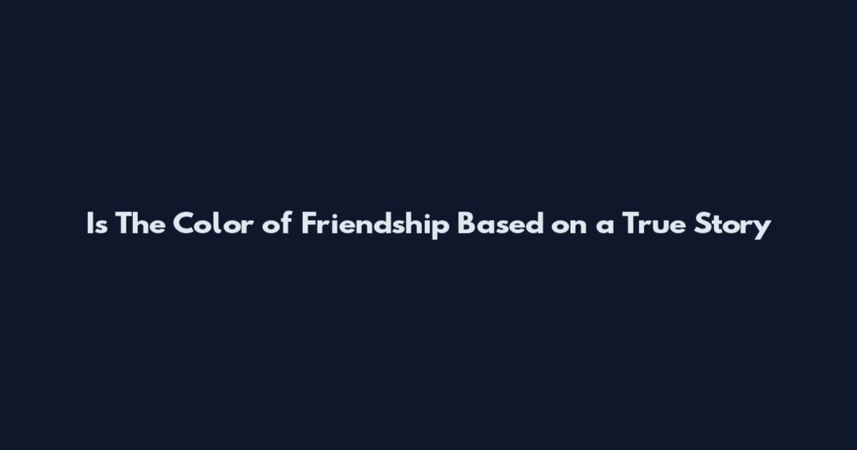 Is The Color of Friendship Based on a True Story