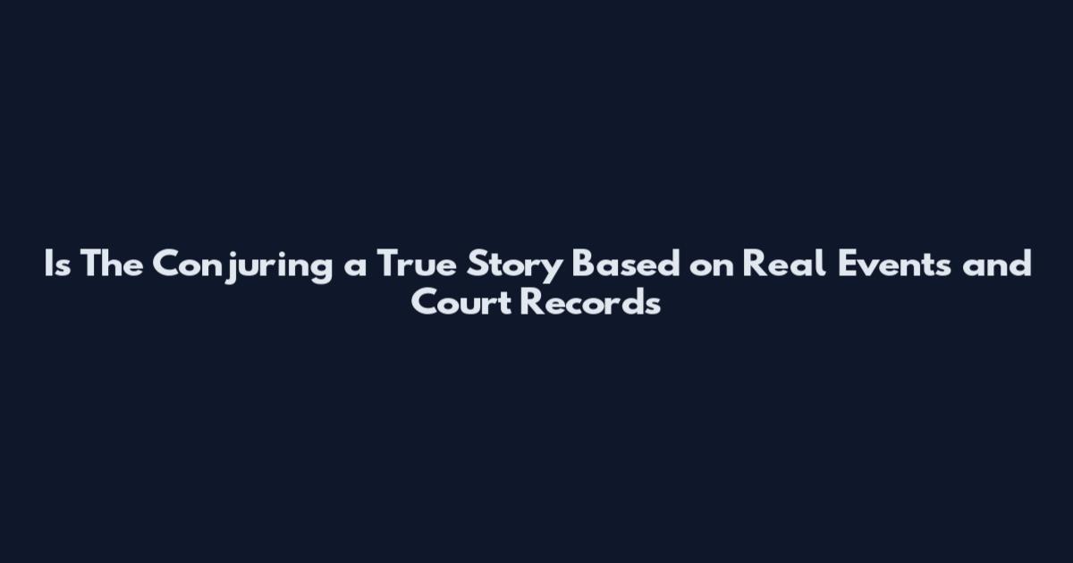 Is The Conjuring a True Story Based on Real Events and Court Records