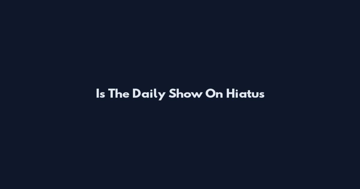 Is The Daily Show On Hiatus