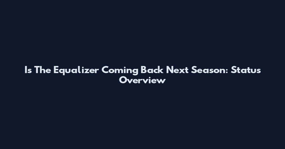 Is The Equalizer Coming Back Next Season: Status Overview