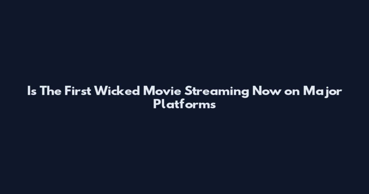 Is The First Wicked Movie Streaming Now on Major Platforms