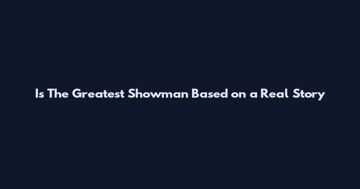 Is The Greatest Showman Based on a Real Story