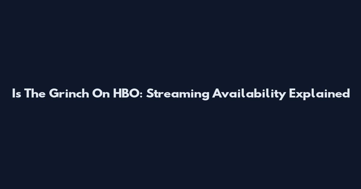 Is The Grinch On HBO: Streaming Availability Explained