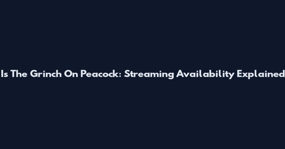 Is The Grinch On Peacock: Streaming Availability Explained