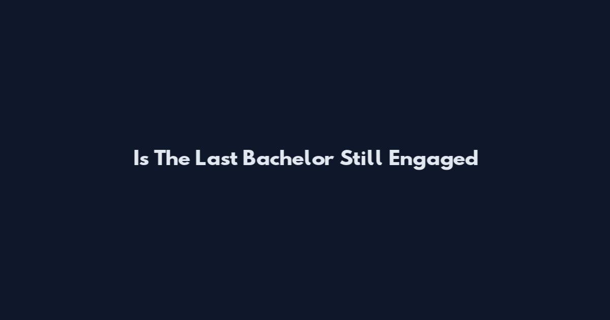 Is The Last Bachelor Still Engaged