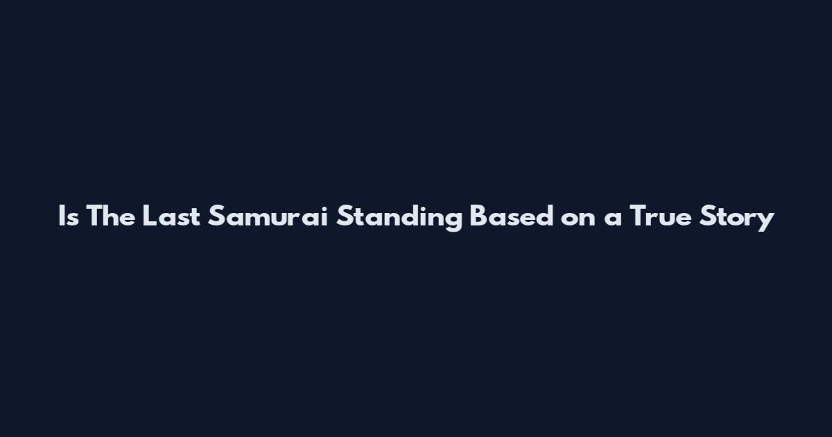 Is The Last Samurai Standing Based on a True Story
