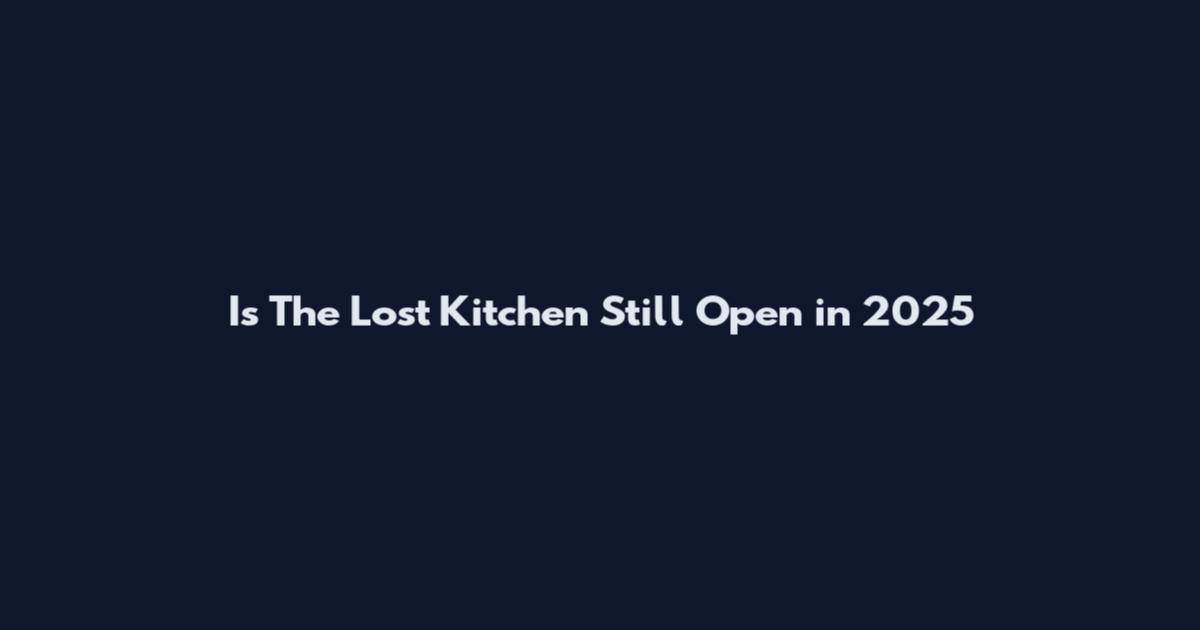 Is The Lost Kitchen Still Open in 2025