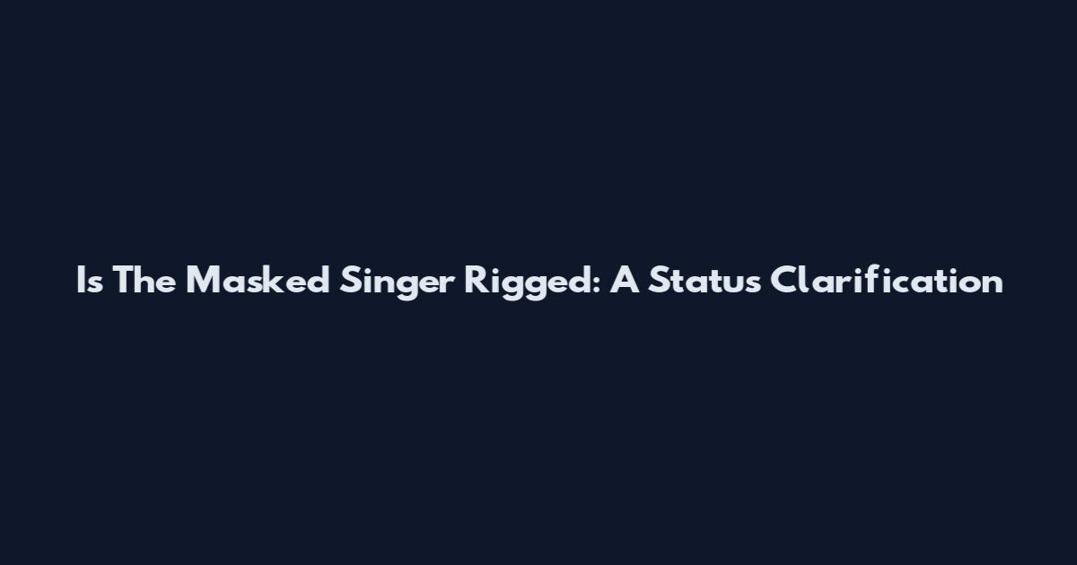 Is The Masked Singer Rigged: A Status Clarification