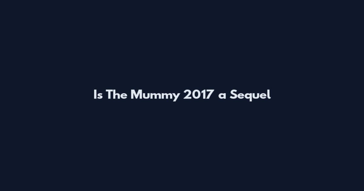 Is The Mummy 2017 a Sequel