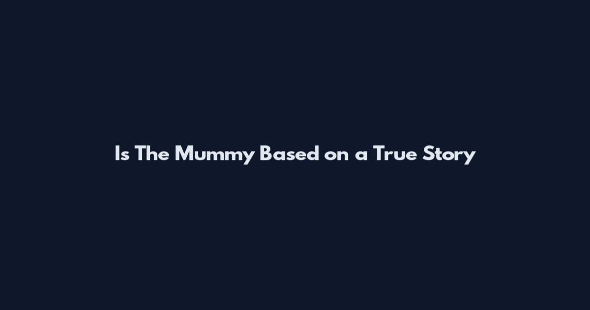 Is The Mummy Based on a True Story