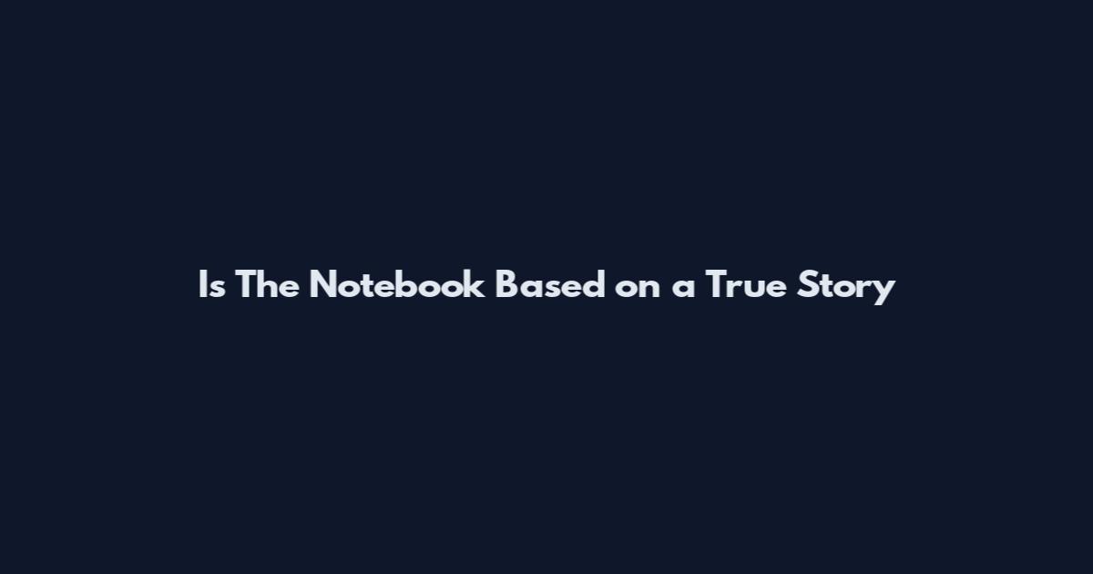 Is The Notebook Based on a True Story