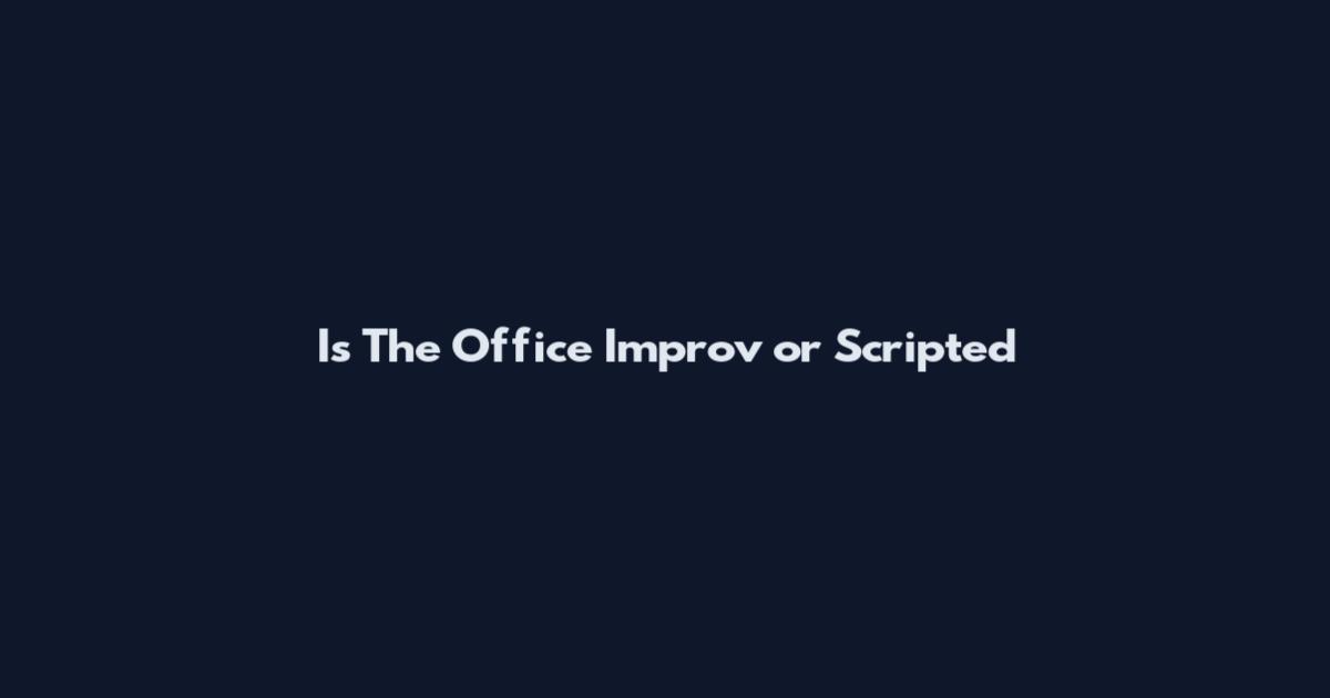 Is The Office Improv or Scripted