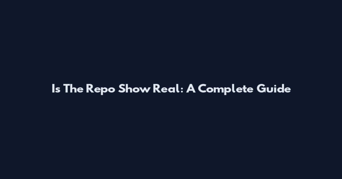Is The Repo Show Real: A Complete Guide