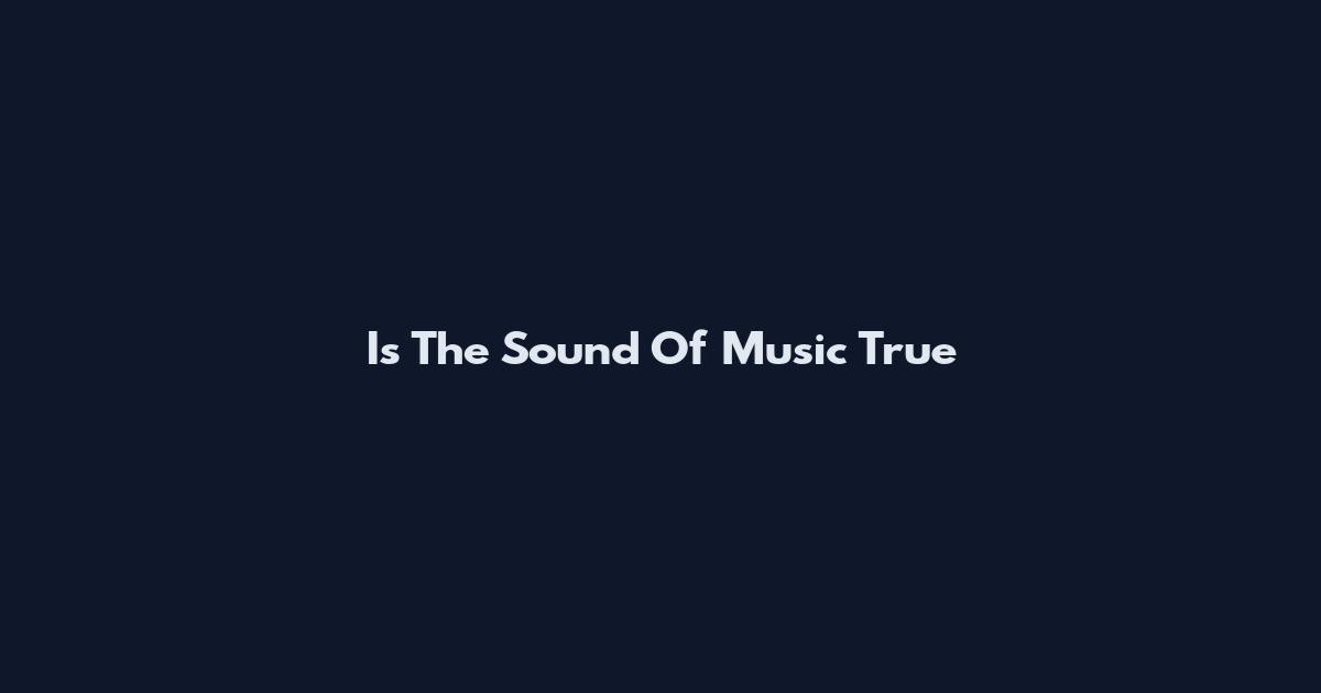 Is The Sound Of Music True