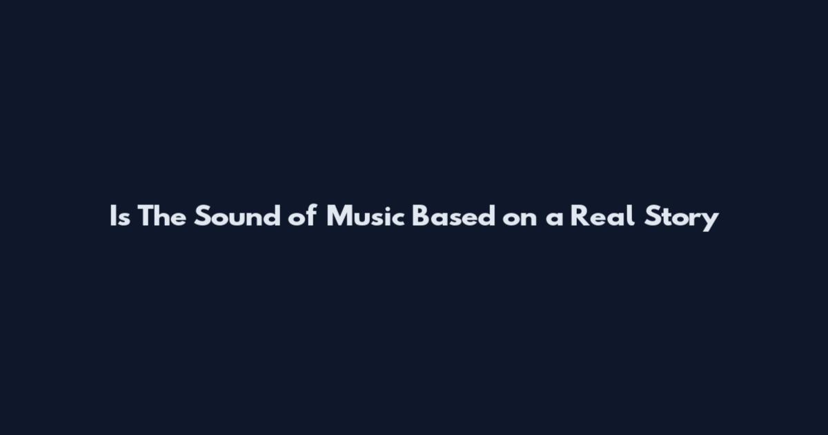Is The Sound of Music Based on a Real Story