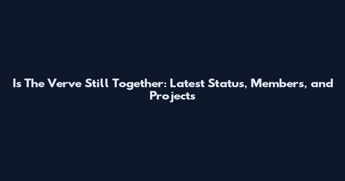Is The Verve Still Together: Latest Status, Members, and Projects