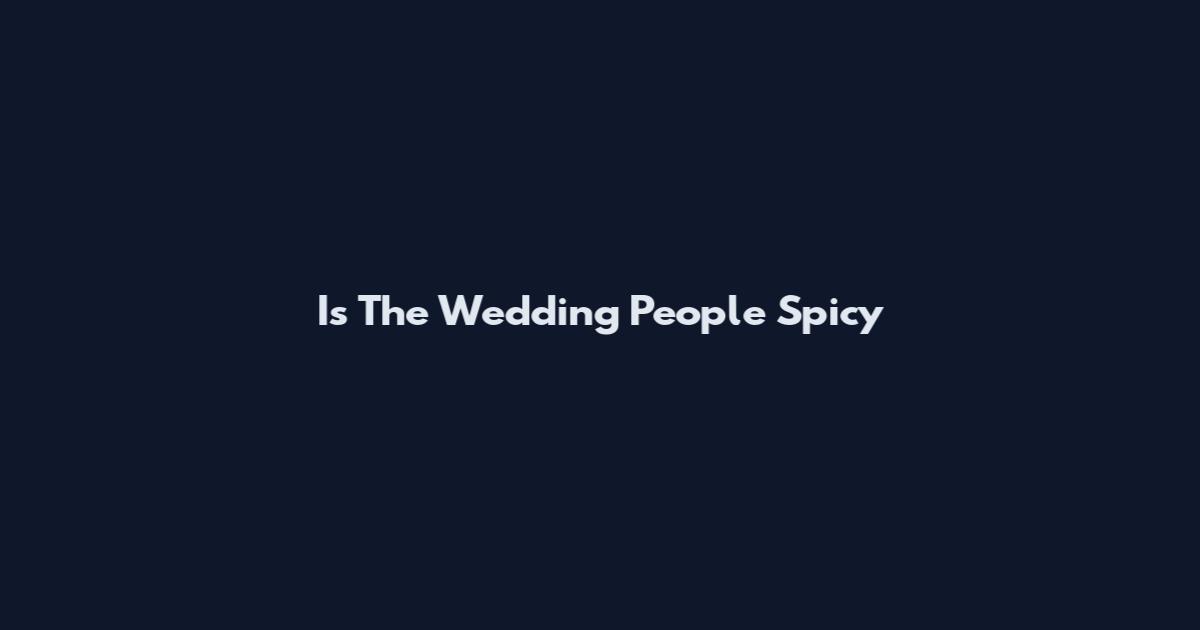 Is The Wedding People Spicy