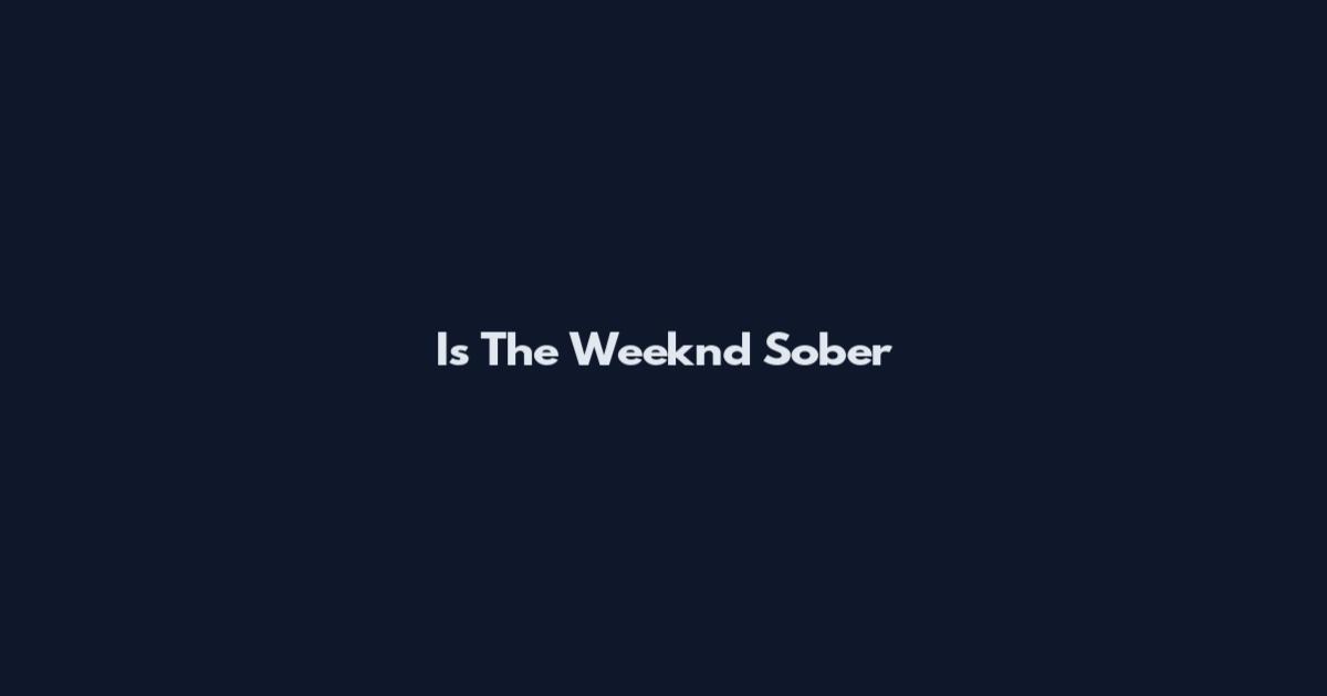 Is The Weeknd Sober
